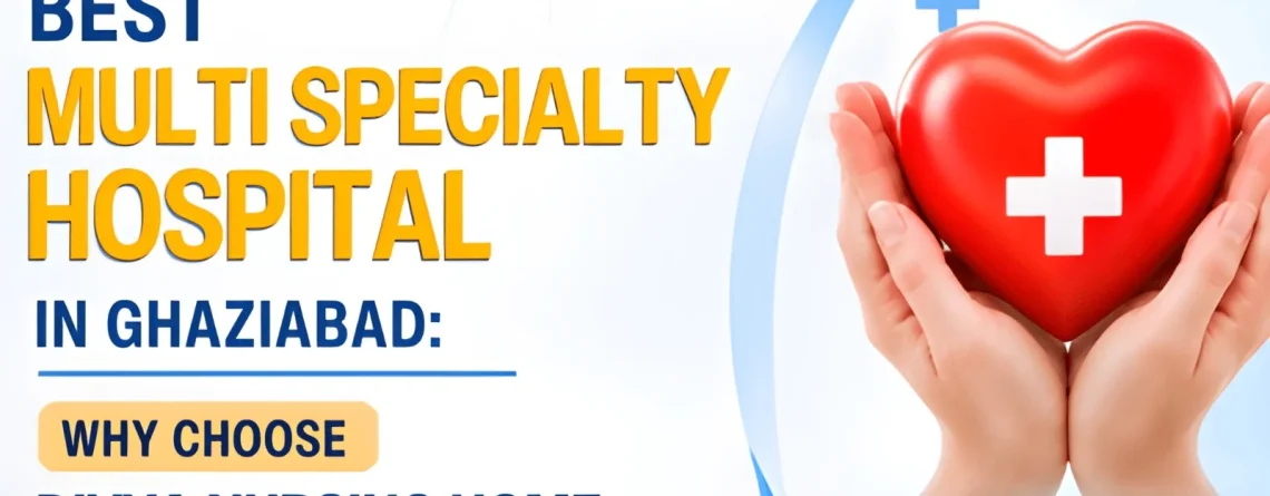 How to Choose the Best Nursing Home in Ghaziabad Divya Nursing Home